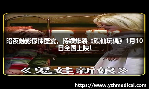 PG电子：暗夜魅影惊悚盛宴，持续炸裂《碟仙玩偶》1月10日全国上映！