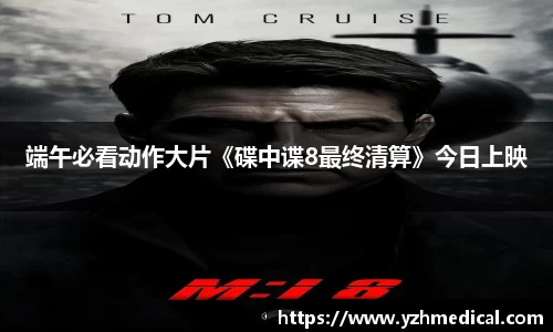 PG电子：端午必看动作大片《碟中谍8最终清算》今日上映