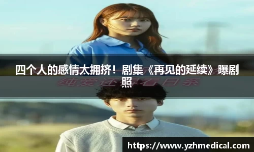 PG电子：四个人的感情太拥挤！剧集《再见的延续》曝剧照